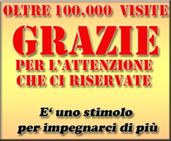 100.000 VISITE - UN RINGRAZIAMENTO SINCERO AI LETTORI CHE APPREZZANO IL NOSTRO IMPEGNO